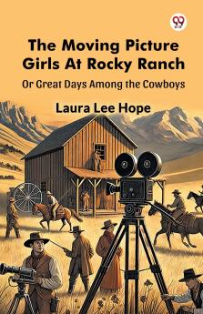 The Moving Picture Girls At Rocky Ranch Or Great Days Among the Cowboys