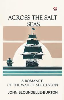 Across the Salt Seas A Romance of the War of Succession