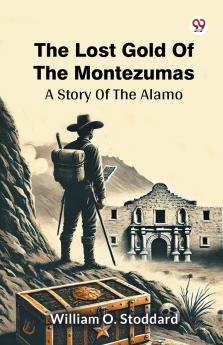 The Lost Gold Of The Montezumas A Story Of The Alamo
