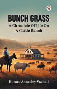Bunch Grass A Chronicle Of Life On A Cattle Ranch