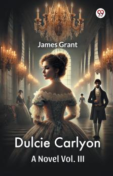Dulcie Carlyon A Novel Vol. III