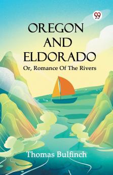 Oregon And Eldorado Or Romance Of The Rivers