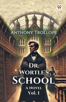 Dr. Wortle's School A Novel Vol. I