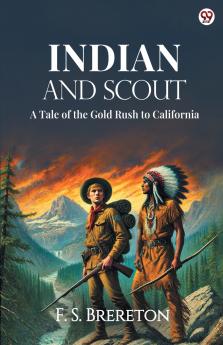 Indian And Scout A Tale of the Gold Rush to California