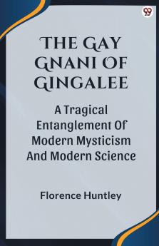 The Gay Gnani Of Gingalee A Tragical Entanglement Of Modern Mysticism And Modern Science