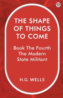 The Shape Of Things To Come Book The Fourth The Modern State Militant