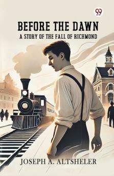 Before The Dawn A Story Of The Fall Of Richmond