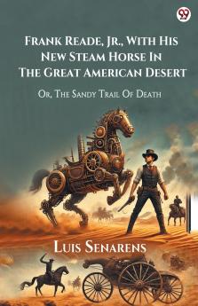 Frank Reade Jr. With His New Steam Horse In The Great American Desert Or The Sandy Trail Of Death