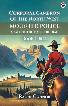 Corporal Cameron Of The North West Mounted Police A Tale Of The Macleod Trail Book Three