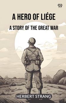 A Hero Of Liege A Story Of The Great War