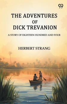 The Adventures Of Dick Trevanion A Story Of Eighteen Hundred And Four