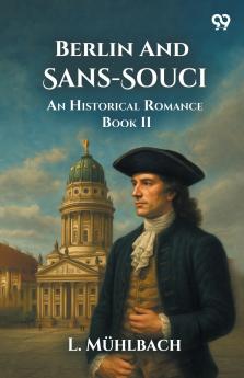 Berlin And Sans-Souci An Historical Romance Book II