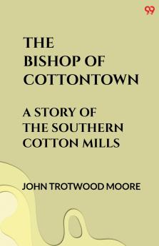 The Bishop Of Cottontown A Story Of The Southern Cotton Mills