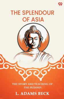 The Splendour Of Asia The Story And Teaching Of The Buddha