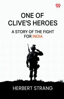 One Of Clive's Heroes A Story Of The Fight For India