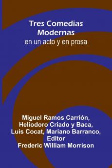 Tres Comedias Modernas; En Un Acto Y En Prosa