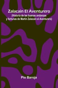 Zalaca n El Aventurero; (Historia De Las Buenas Andanzas Y Fortunas De Mart n Zalaca n El Aventurero)