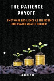 The Patience Payoff   Emotional resilience as the most underrated wealth builder