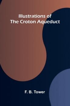 Illustrations Of The Croton Aqueduct