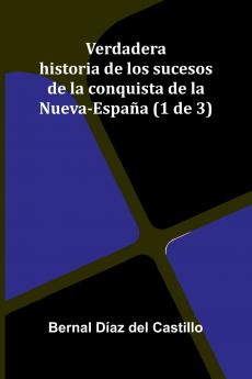 Verdadera Historia De Los Sucesos De La Conquista De La Nueva-Espa a (1 De 3)