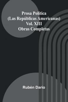 Prosa Pol tica (Las Rep blicas Americanas); Obras Completas Vol. Xiii