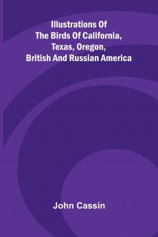 Illustrations Of The Birds Of California Texas Oregon British And Russian America