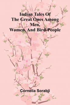 Indian Tales Of The Great Ones Among Men Women And Bird-People