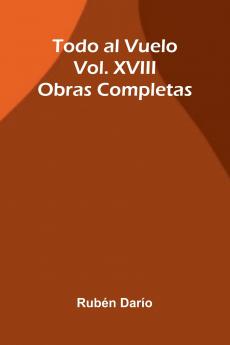 Todo Al Vuelo; Obras Completas Vol. Xviii