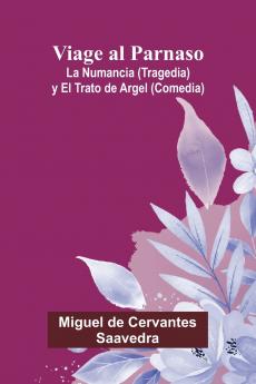 Viage Al Parnaso; La Numancia (Tragedia) Y El Trato De Argel (Comedia)