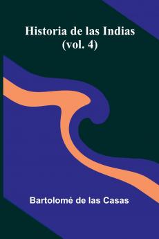 Historia De Las Indias (Vol. 4)