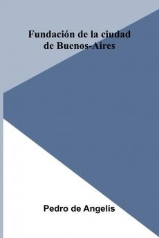 Fundaci n De La Ciudad De Buenos-Aires