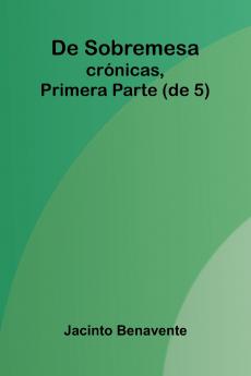 De Sobremesa; Cr nicas Primera Parte (De 5)