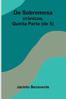 De Sobremesa; Cr nicas Quinta Parte (De 5)