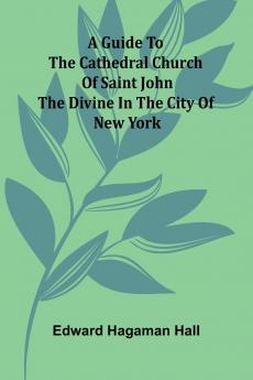A Guide To The Cathedral Church Of Saint John The Divine In The City Of New York