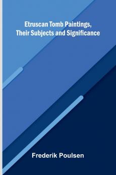 Etruscan Tomb Paintings Their Subjects And Significance