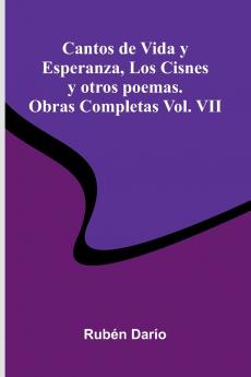 Cantos De Vida Y Esperanza Los Cisnes Y Otros Poemas.; Obras Completas Vol. Vii