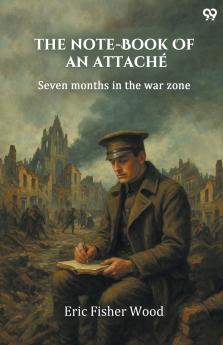 The Note-Book Of An Attache Seven Months In The War Zone