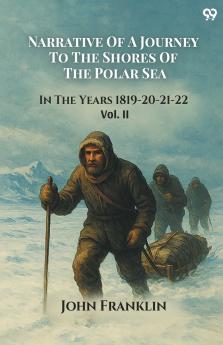 Narrative Of A Journey To The Shores Of The Polar Sea In The Years 1819-20-21-22 Vol. II