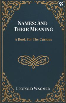 Names: And Their Meaning A Book For The Curious