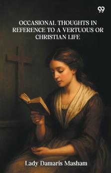 Occasional Thoughts In Reference To A Vertuous Or Christian Life