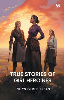 TRUE STORIES OF GIRL HEROINES