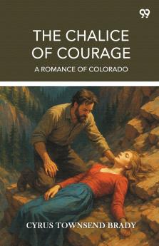 The Chalice Of Courage A Romance Of Colorado