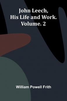John Leech His Life And Work. Vol. 2