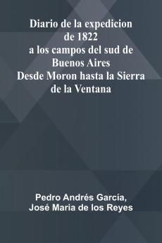 Diario De La Expedicion De 1822 A Los Campos Del Sud De Buenos Aires; Desde Moron Hasta La Sierra De La Ventana
