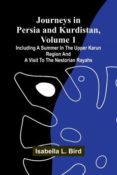 Journeys In Persia And Kurdistan Volume 1; Including A Summer In The Upper Karun Region And A Visit To The Nestorian Rayahs