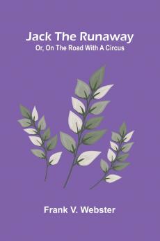 Jack The Runaway; Or On The Road With A Circus
