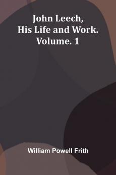 John Leech His Life And Work. Vol. 1