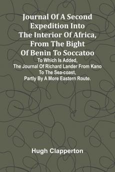 Journal Of A Second Expedition Into The Interior Of Africa From The Bight Of Benin To Soccatoo