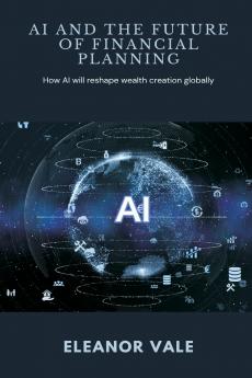 AI and the Future of Financial Planning   How AI will reshape wealth creation globally