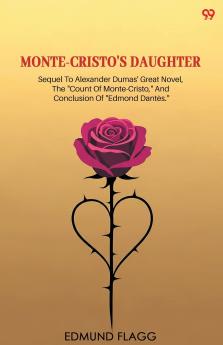 Monte-Cristo's Daughter Sequel To Alexander Dumas' Great Novel The Count Of Monte-Cristo And Conclusion Of Edmond Dantes.